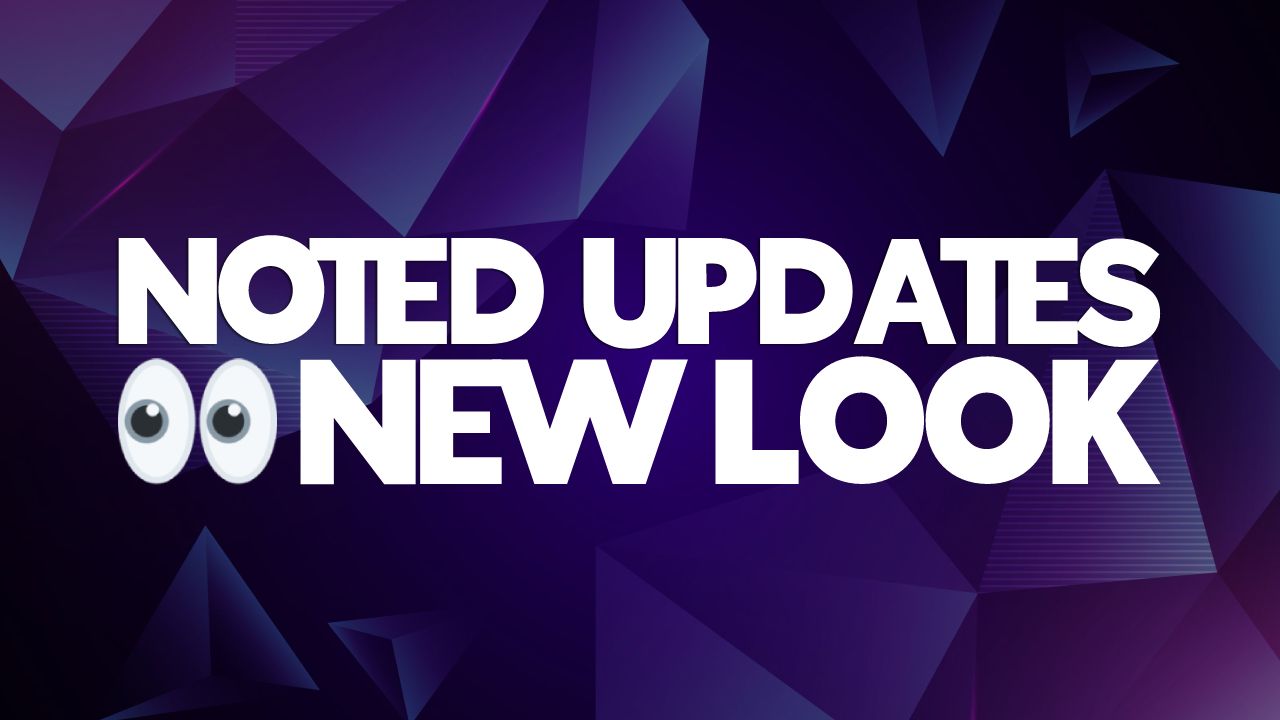 Noted Updates August 2023 - New Look! 🎉