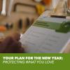Someone using a checklist to prepare. Your plan for the new year: protecting what you love. 